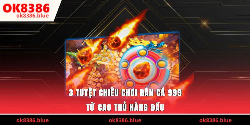 3 tuyệt chiêu chơi bắn cá 999 từ cao thủ hàng đầu