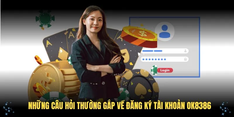 Những câu hỏi thường gắp về đăng ký tài khoản OK8386