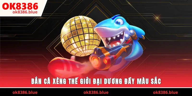 Bắn cá xèng - Thế giới đại dương đầy màu sắc