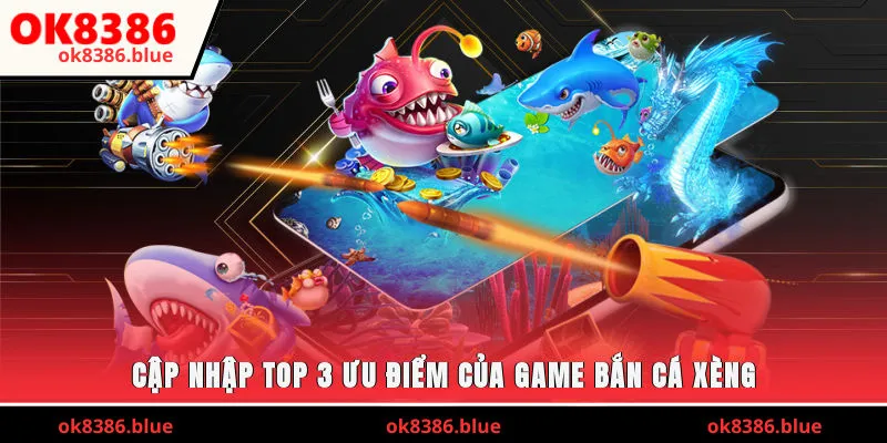 Cập nhập top 3 ưu điểm của game bắn cá xèng