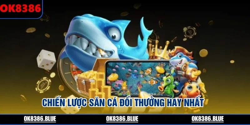 Chiến lược săn cá đổi thưởng hay nhất