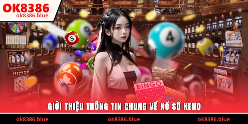 Giới thiệu thông tin chung về xổ số keno