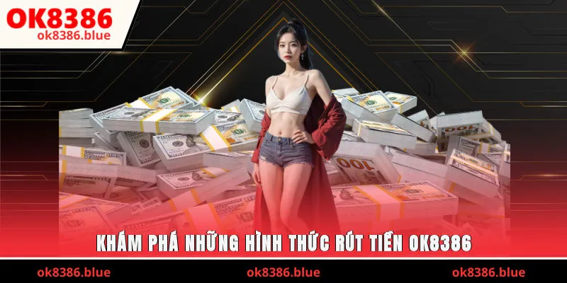 Khám phá những hình thức rút tiền OK8386