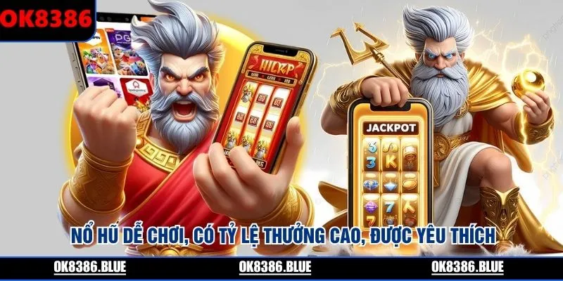 Nổ hũ dễ chơi, có tỷ lệ thưởng cao, được yêu thích
