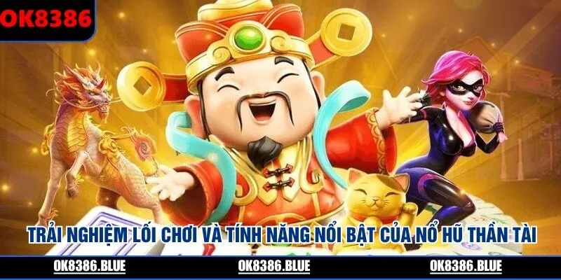 Trải nghiệm lối chơi và tính năng nổi bật của nổ hũ Thần Tài