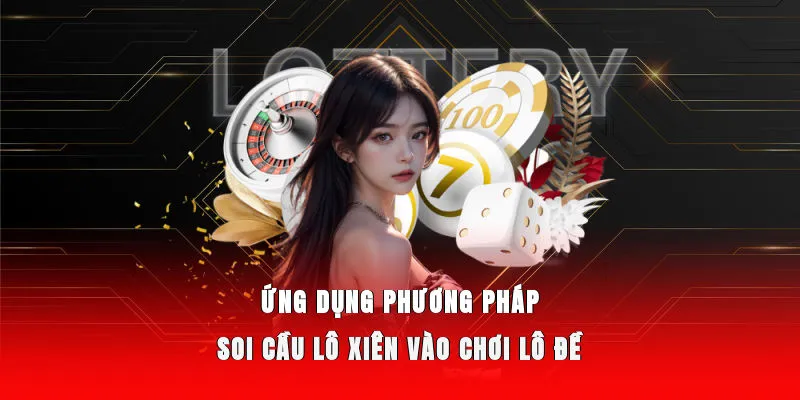 Ứng dụng phương pháp soi cầu lô xiên vào chơi xổ số